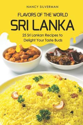 Flavors of the World - Sri Lanka: 25 Sri Lankan Recipes to Delight Your Taste Buds