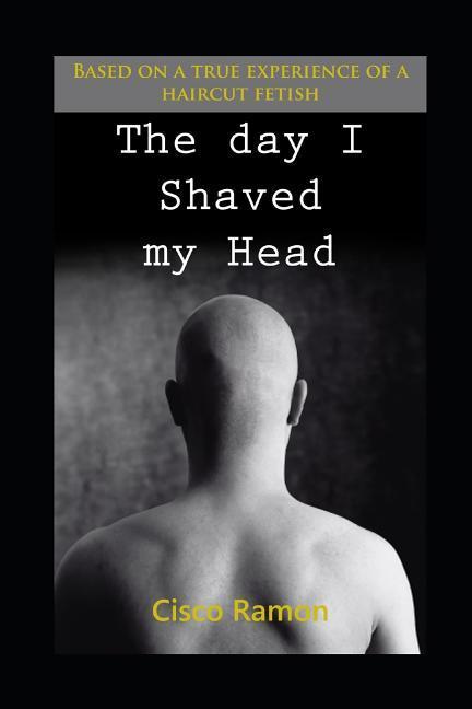The Day I Shaved My Head: Based On A True Experience Of A Haircut Fetish