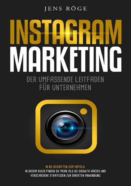 Instagram Marketing - Der umfassende Leitfaden für Unternehmen In 60 Schritten zum Erfolg: In diesem