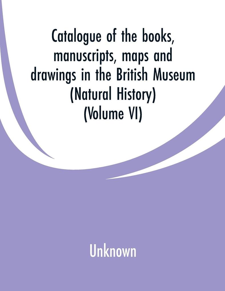 Catalogue of the books manuscripts maps and drawings in the British Museum