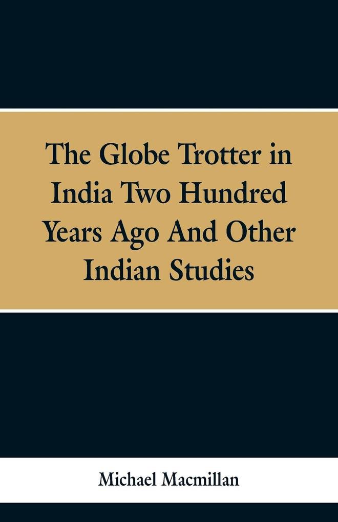 The Globe Trotter in India Two Hundred Years Ago and Other Indian Studies
