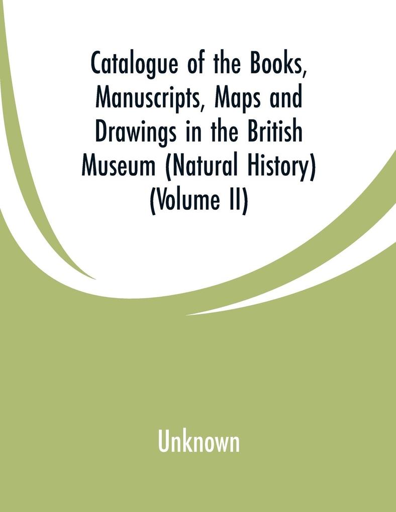 Catalogue of the Books Manuscripts Maps and Drawings in the British Museum (Natural History)