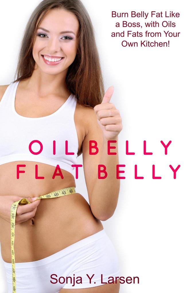 Oil Belly Flat Belly: Lose Belly Fat Fast with Healthy Oils from Your Kitchen