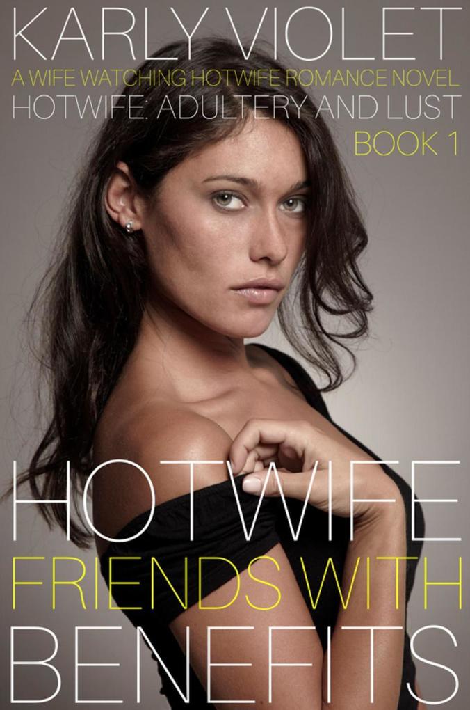 Hotwife: Friends With Benefits - A Wife Watching Hotwife Romance Novel (Hotwife: Adultery And Lust #1)
