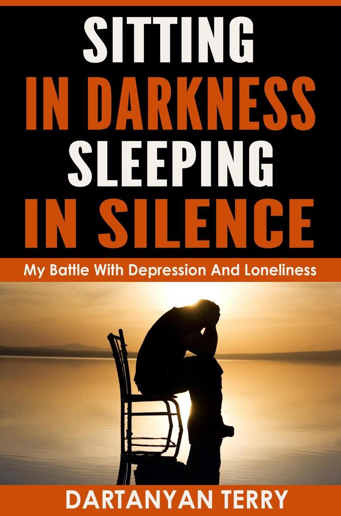 Sitting In Darkness Sleeping In Silence: My Battle With Depression And Loneliness (Revised Edition)