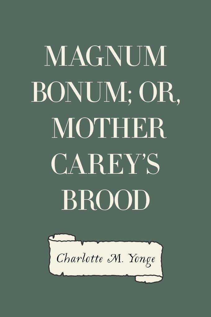 Magnum Bonum; Or Mother Carey‘s Brood