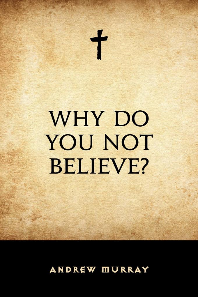 Why Do You Not Believe?