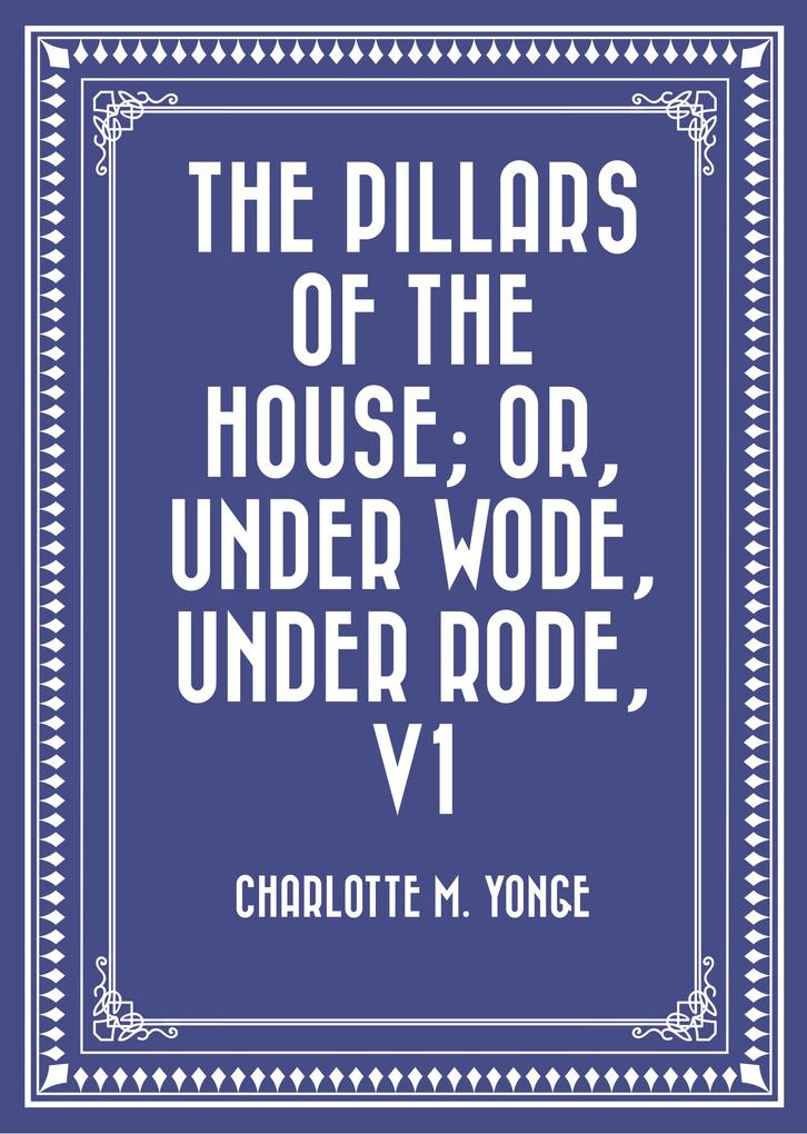 The Pillars of the House; Or Under Wode Under Rode V1