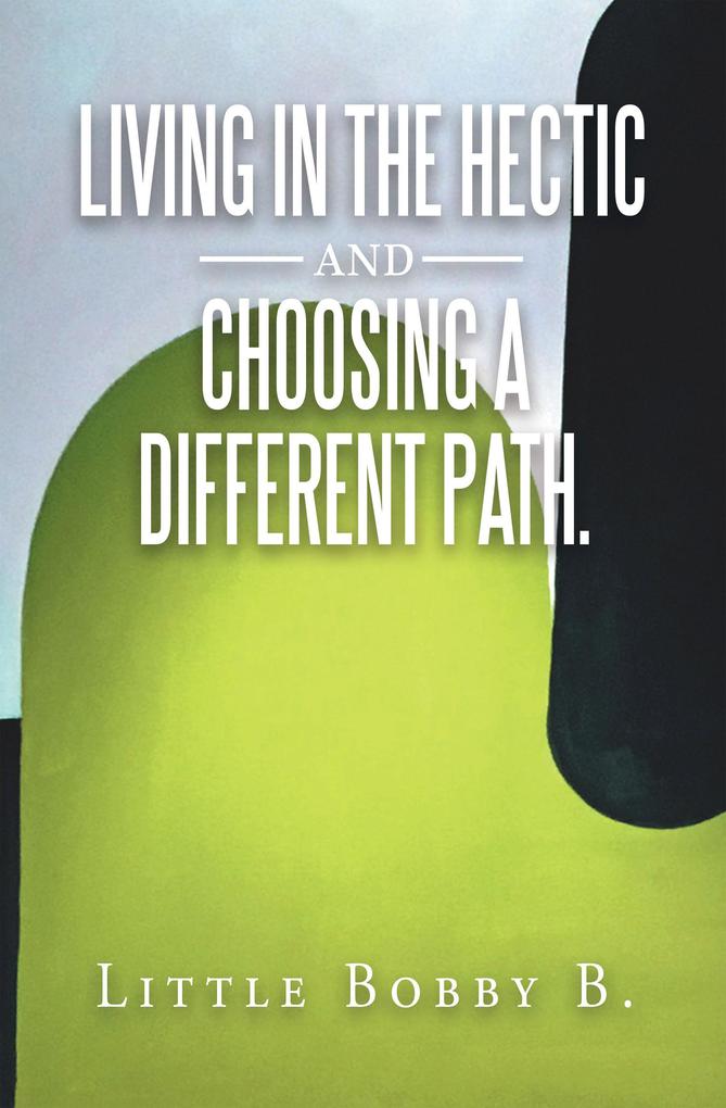 Living in the Hectic and Choosing a Different Path.