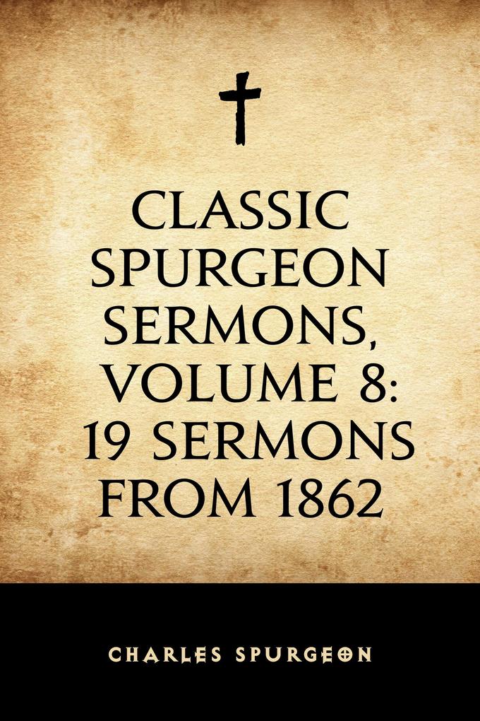 Classic Spurgeon Sermons Volume 8: 19 Sermons from 1862