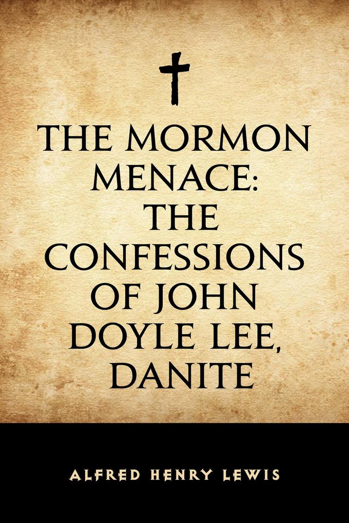 The Mormon Menace: The Confessions of John Doyle Lee Danite