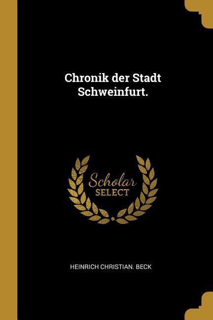 Chronik Der Stadt Schweinfurt. - Heinrich Christian Beck
