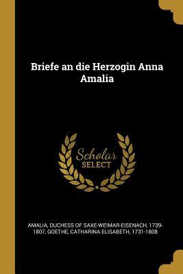 Briefe an Die Herzogin Anna Amalia