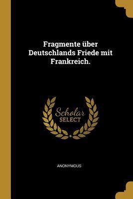 Fragmente Über Deutschlands Friede Mit Frankreich.