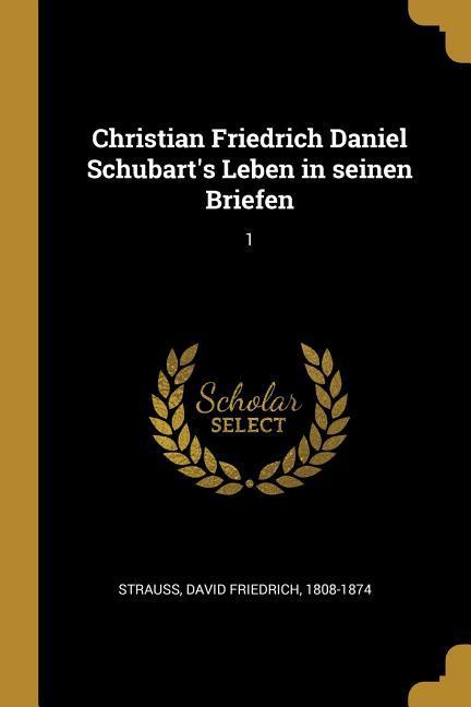Christian Friedrich Daniel Schubart‘s Leben in Seinen Briefen: 1