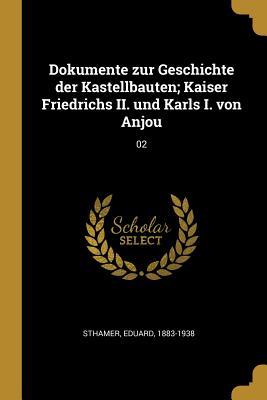 Dokumente Zur Geschichte Der Kastellbauten; Kaiser Friedrichs II. Und Karls I. Von Anjou: 02