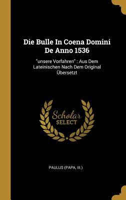 Die Bulle in Coena Domini de Anno 1536: Unsere Vorfahren: Aus Dem Lateinischen Nach Dem Original Übersetzt