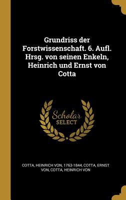 Grundriss Der Forstwissenschaft. 6. Aufl. Hrsg. Von Seinen Enkeln Heinrich Und Ernst Von Cotta