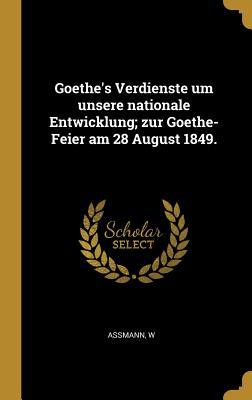 Goethe‘s Verdienste um unsere nationale Entwicklung; zur Goethe-Feier am 28 August 1849.