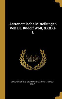 Astronomische Mitteilungen Von Dr. Rudolf Wolf XXXXI-L