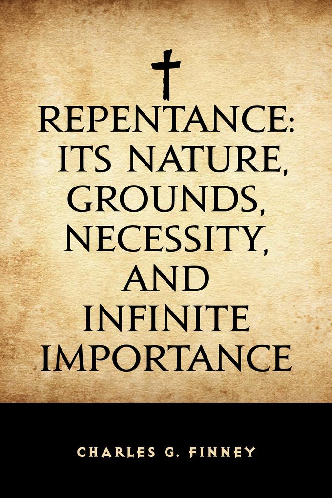 Repentance: Its Nature Grounds Necessity and Infinite Importance