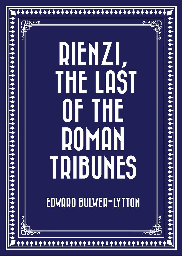 Rienzi The Last of the Roman Tribunes