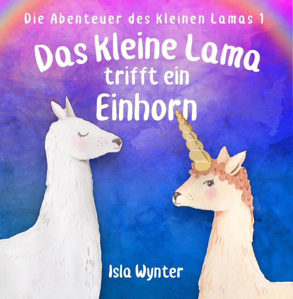 Das kleine Lama trifft ein Einhorn (Die Abenteuer des kleinen Lamas #1)