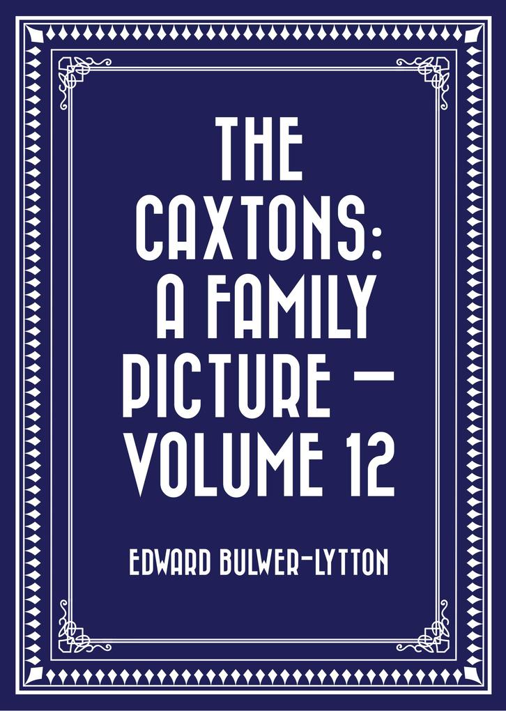The Caxtons: A Family Picture - Volume 12