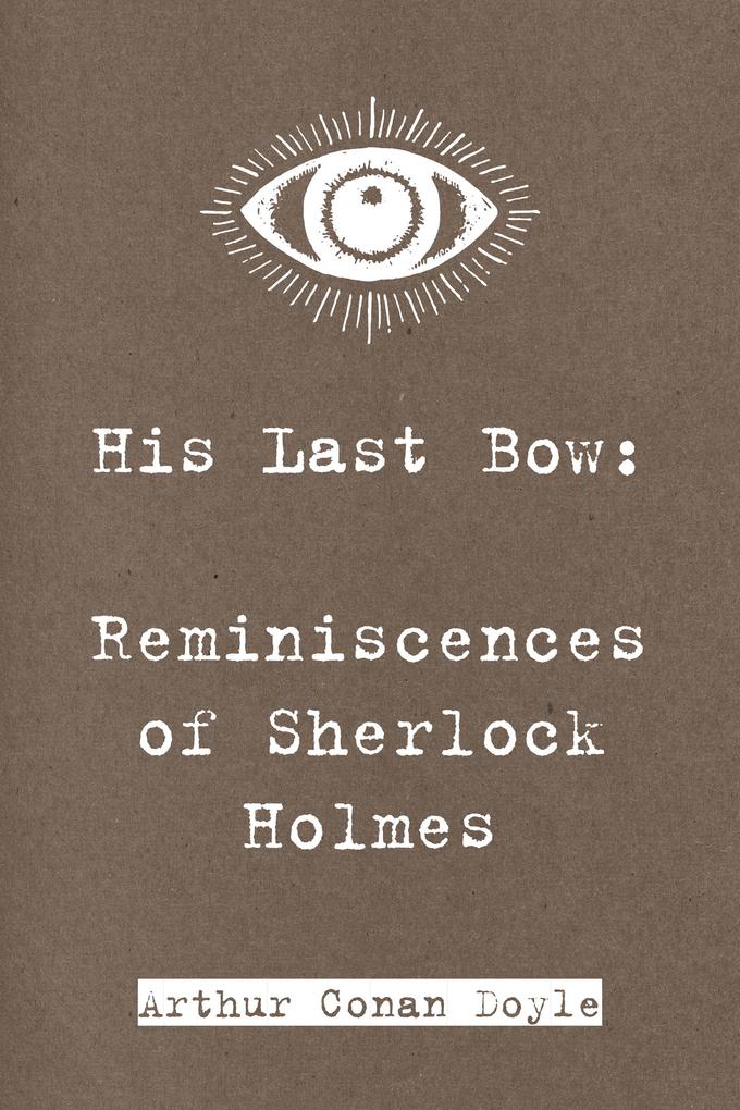 His Last Bow: Reminiscences of Sherlock Holmes