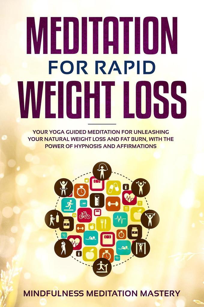 Meditation for Rapid Weight Loss: Your Yoga Guided Meditation for Unleashing Your Natural Weight Loss and Fat Burn With the Power of Hypnosis and Affirmations