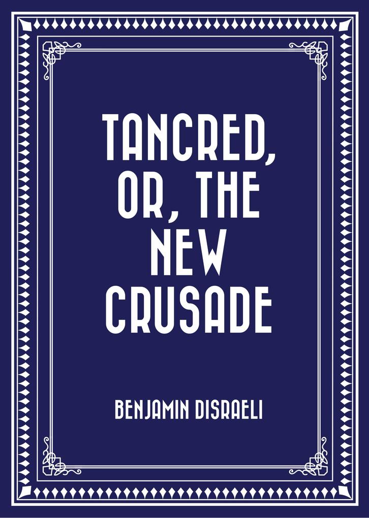 Tancred or The New Crusade