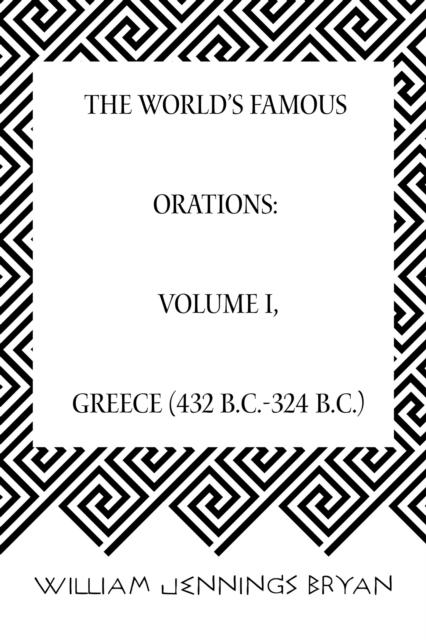 The World‘s Famous Orations: Volume I Greece (432 B.C.-324 B.C.)