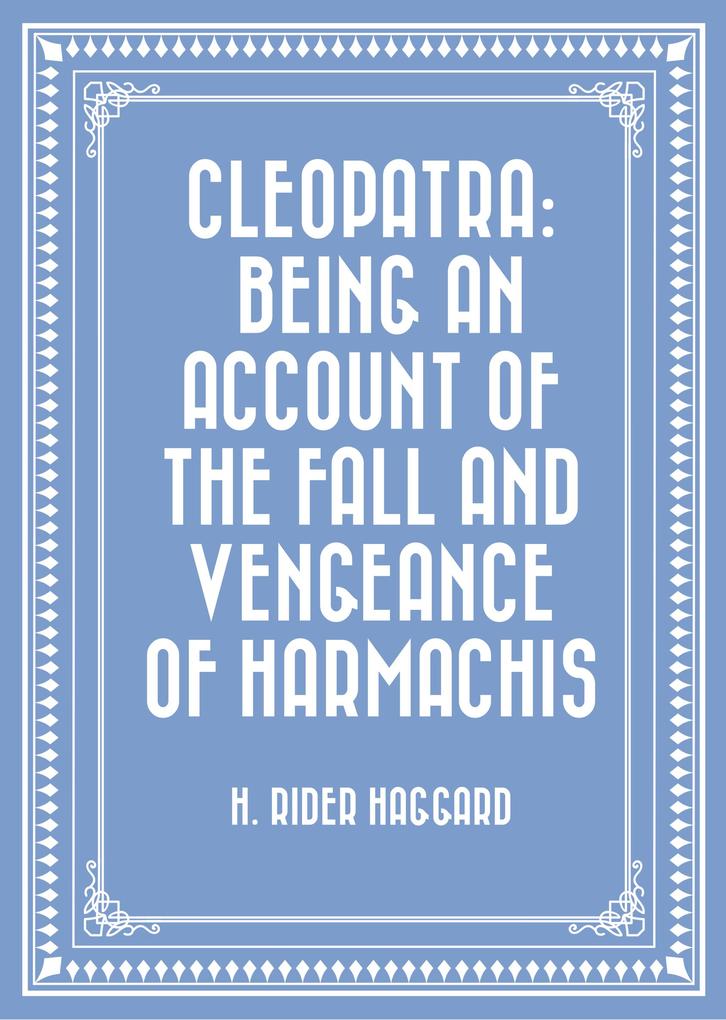 Cleopatra: Being an Account of the Fall and Vengeance of Harmachis