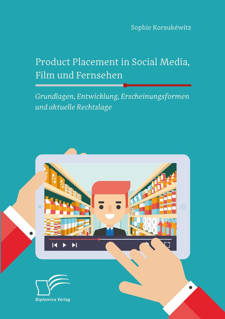Product Placement in Social Media Film und Fernsehen: Grundlagen Entwicklung Erscheinungsformen und aktuelle Rechtslage