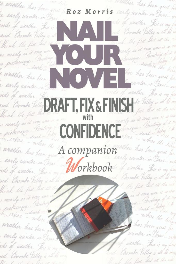 Nail Your Novel: Draft Fix & Finish With Confidence. A Companion Workbook