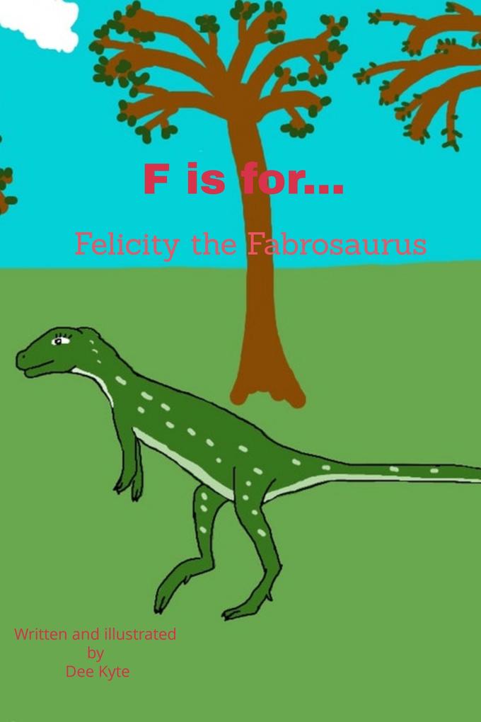 F is for... Felicity the Fabrosaurus (My Dinosaur Alphabet #6)