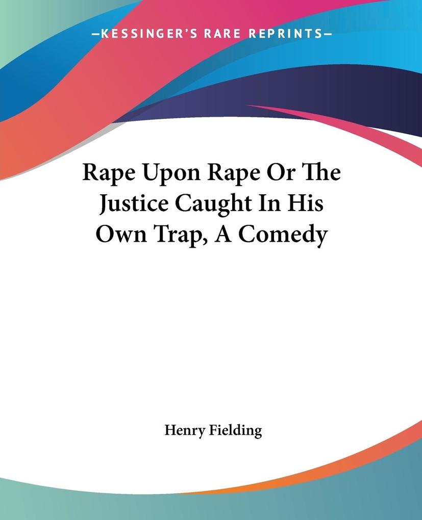 Rape Upon Rape Or The Justice Caught In His Own Trap A Comedy