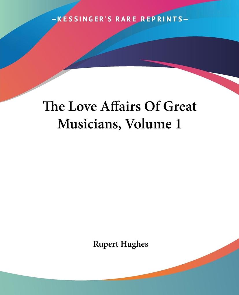 The Love Affairs Of Great Musicians Volume 1