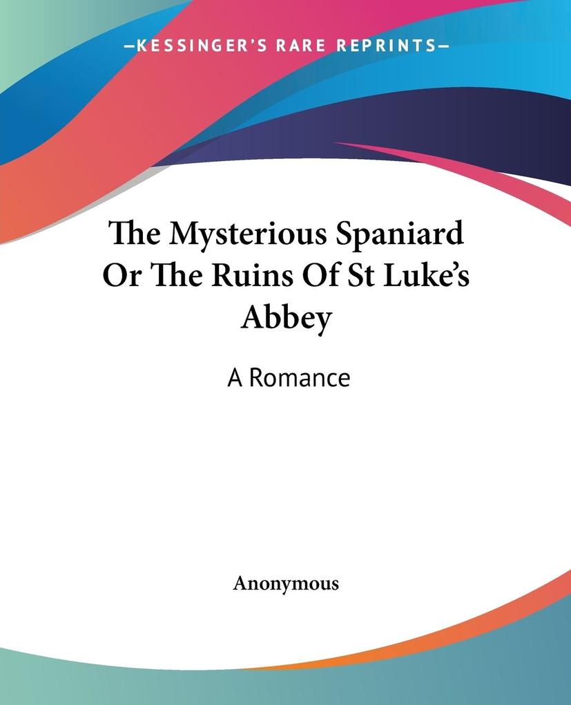 The Mysterious Spaniard Or The Ruins Of St Luke‘s Abbey
