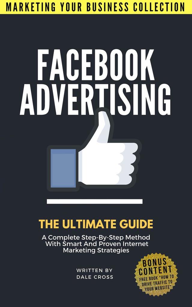 Facebook Advertising: The Ultimate Guide (MARKETING YOUR BUSINESS COLLECTION)