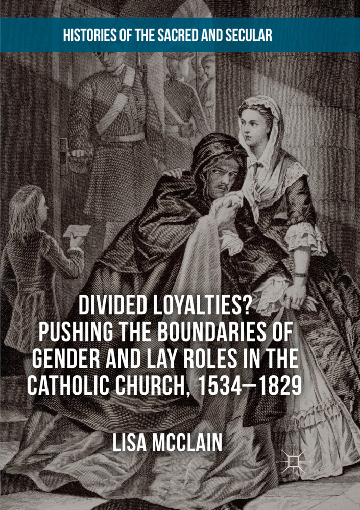 Divided Loyalties? Pushing the Boundaries of Gender and Lay Roles in the Catholic Church 1534-1829