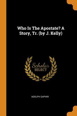 Who Is the Apostate? a Story Tr. (by J. Kelly)