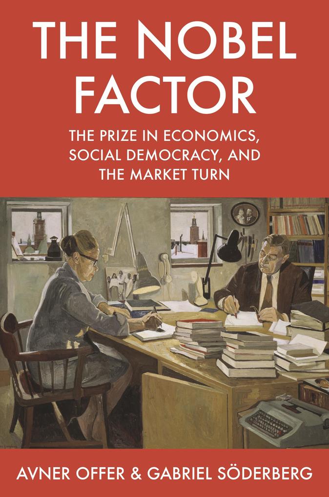 The Nobel Factor: The Prize in Economics Social Democracy and the Market Turn - Avner Offer/ Gabriel Söderberg