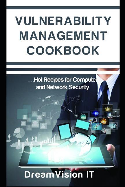 Vulnerability Management Cookbook: Hot Recipes for Network and Computer Security