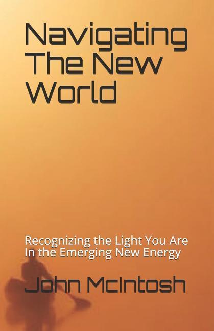 Navigating The New World: Recognizing the Light You Are In the Emerging New Energy