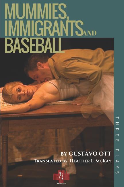 Mummies Immigrants and Baseball: Three Plays: Mummy in the Closet / The Very Thought of You / The 8-Day Hustle