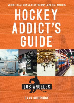 Hockey Addict's Guide Los Angeles - Where to Eat Drink & Play the Only Game that Matters