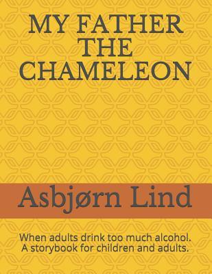 My Father the Chameleon: When adults drink too much alcohol. A storybook for children and adults.