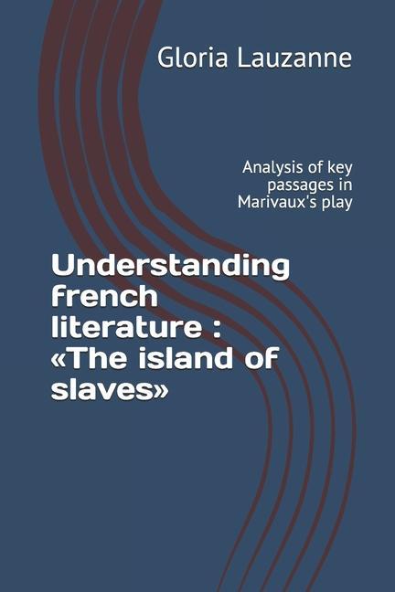 Understanding french literature: The island of slaves: Analysis of key passages in Marivaux‘s play