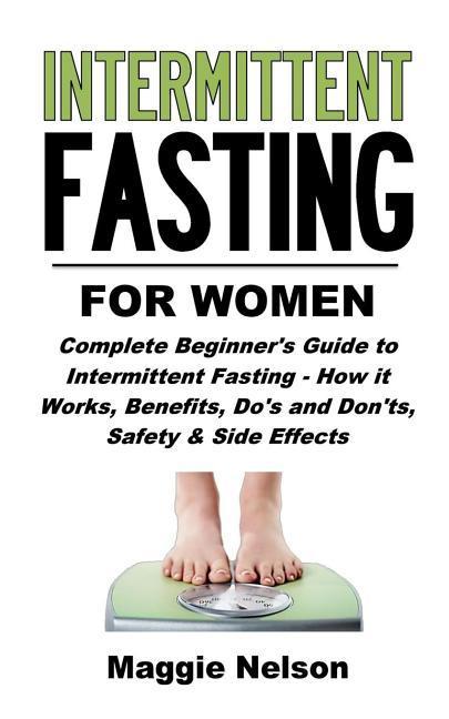 Intermittent Fasting for Women: Complete Beginner‘s Guide to Intermittent Fasting - How It Works Benefits Do‘s and Don‘ts Safety and Side Effects